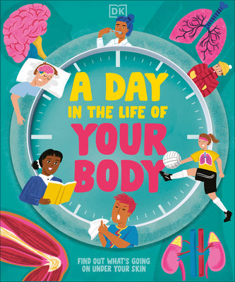 A Day in the Life of Your Body: Find Out What's Going on Under Your Skin by Dk
