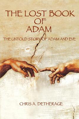 The Lost Book of Adam: The Untold Story of Adam and Eve -- Chris A. Detherage, Paperback