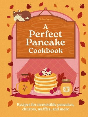 A Perfect Pancake Cookbook: Recipes for Irresistible Pancakes, Churros, Waffles, and More -- Eloise Goode, Hardcover