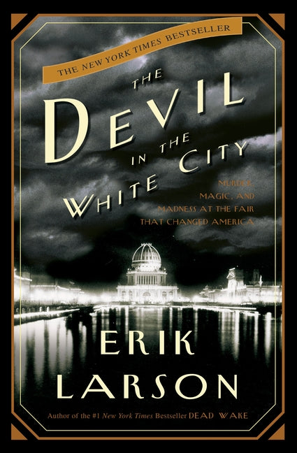 The Devil in the White City: Murder, Magic, and Madness at the Fair That Changed America -- Erik Larson, Hardcover