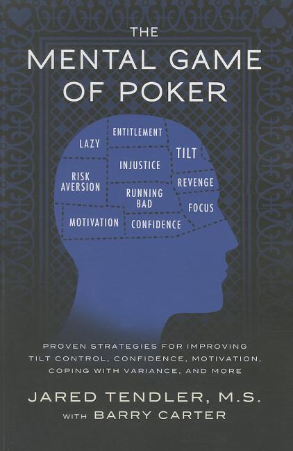 The Mental Game of Poker: Proven Strategies for Improving Tilt Control, Confidence, Motivation, Coping with Variance, and More -- Jared Tendler, Paperback