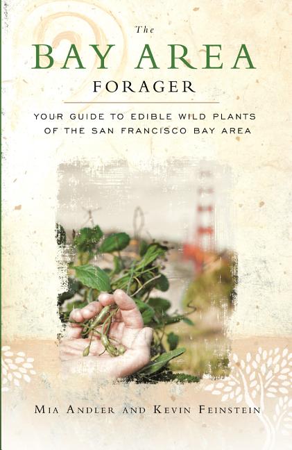 The Bay Area Forager: Your Guide to Edible Wild Plants of the San Francisco Bay Area -- Mia Andler, Paperback