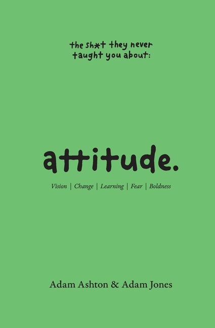 Attitude: Vision, Change, Learning, Fear & Boldness -- Adam Ashton, Paperback