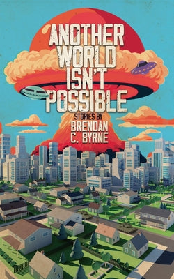 Another World Isn't Possible -- Brendan C. Byrne, Paperback