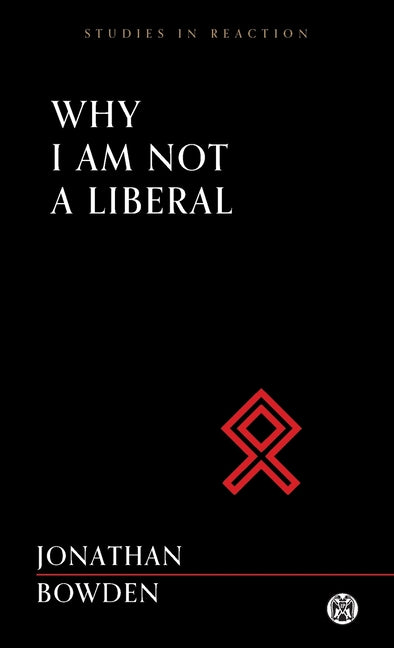 Why I Am Not a Liberal - Imperium Press (Studies in Reaction) -- Jonathan Bowden, Paperback