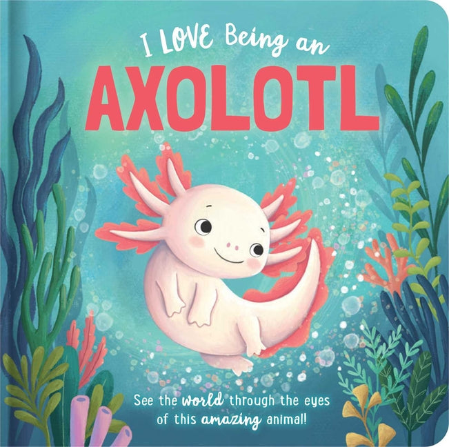 I Love Being an Axolotl: Padded Board Book: Picture Storybook -- Em Bruce, Board Book