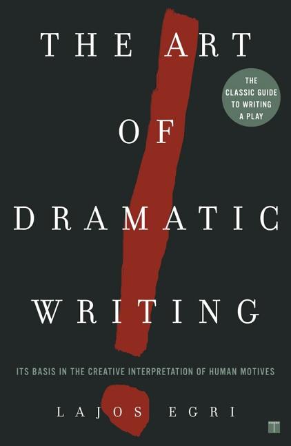 Art of Dramatic Writing: Its Basis in the Creative Interpretation of Human Motives -- Lajos Egri, Paperback