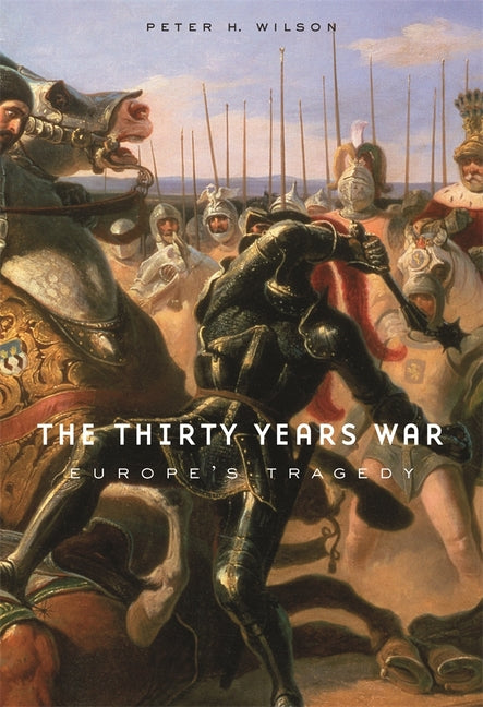 The Thirty Years War: Europe's Tragedy -- Peter H. Wilson, Paperback
