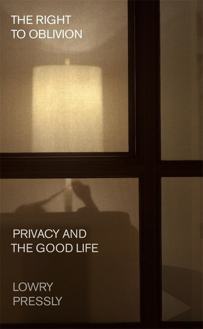 The Right to Oblivion: Privacy and the Good Life -- Lowry Pressly, Hardcover