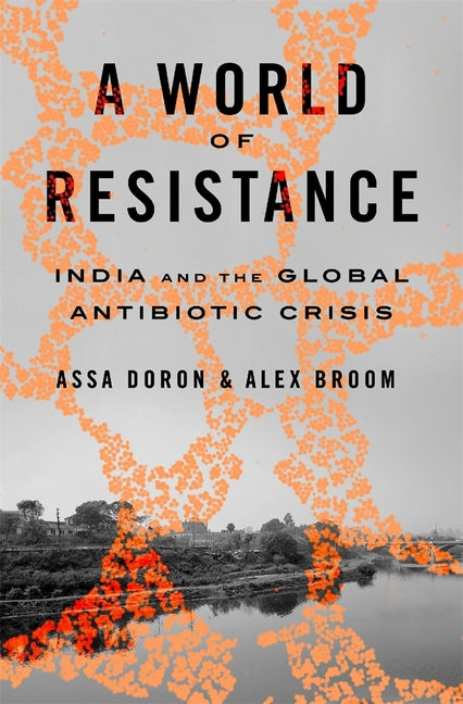 A World of Resistance: India and the Global Antibiotic Crisis -- Assa Doron, Hardcover