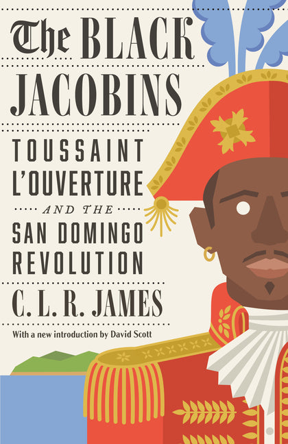 The Black Jacobins: Toussaint l'Ouverture and the San Domingo Revolution -- C. L. R. James, Paperback