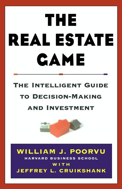 The Real Estate Game: The Intelligent Guide to Decisionmaking and Investment -- William J. Poorvu, Hardcover