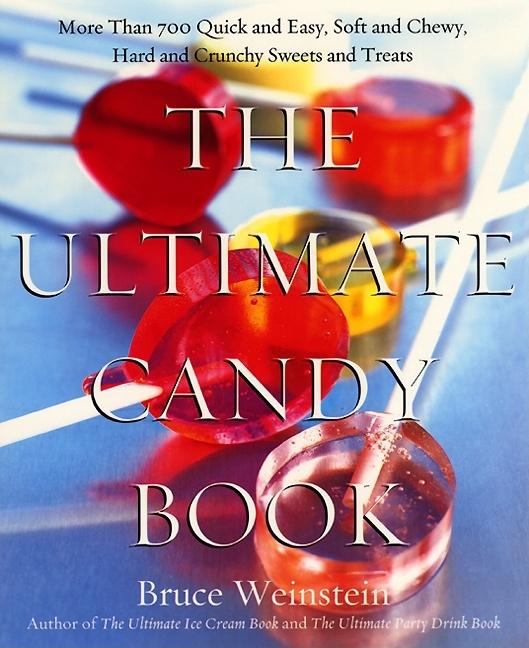 The Ultimate Candy Book: More Than 700 Quick and Easy, Soft and Chewy, Hard and Crunchy Sweets and Treats -- Bruce Weinstein, Paperback