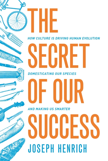 The Secret of Our Success: How Culture Is Driving Human Evolution, Domesticating Our Species, and Making Us Smarter -- Joseph Henrich, Paperback