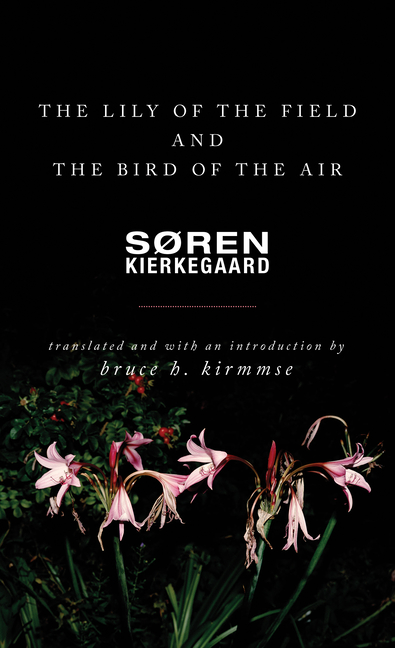 The Lily of the Field and the Bird of the Air: Three Godly Discourses -- Søren Kierkegaard, Paperback