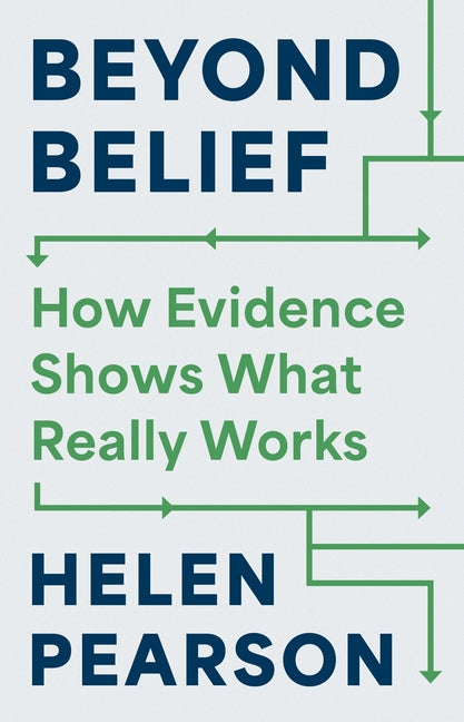 Beyond Belief: How Evidence Shows What Really Works -- Helen Pearson, Hardcover