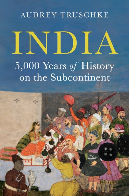 India: 5,000 Years of History on the Subcontinent -- Audrey Truschke, Hardcover