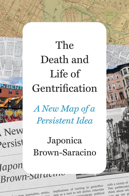 The Death and Life of Gentrification: A New Map of a Persistent Idea -- Japonica Brown-Saracino, Hardcover