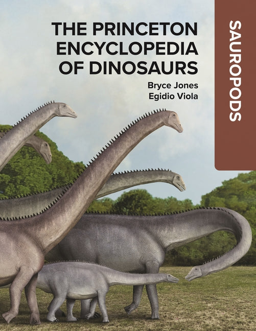 The Princeton Encyclopedia of Dinosaurs: Sauropods -- Bryce Jones, Hardcover