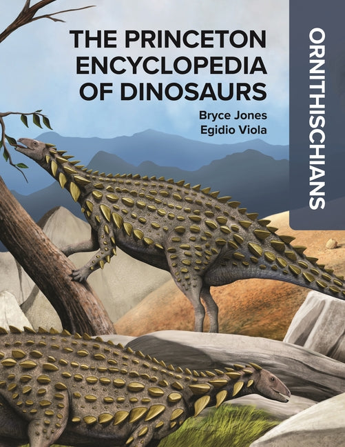 The Princeton Encyclopedia of Dinosaurs: Ornithischians -- Bryce Jones, Hardcover