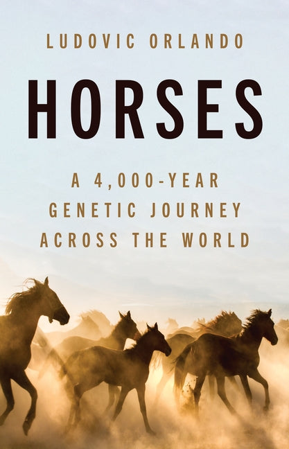 Horses: A 4,000-Year Genetic Journey Across the World -- Ludovic Orlando, Hardcover
