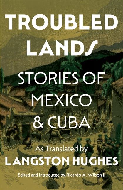 Troubled Lands: Stories of Mexico and Cuba as Translated by Langston Hughes -- Ricardo Wilson II, Hardcover
