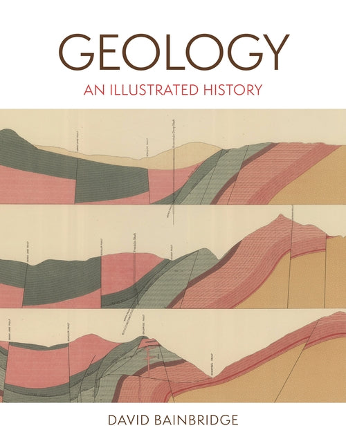 Geology: An Illustrated History -- David Bainbridge, Hardcover