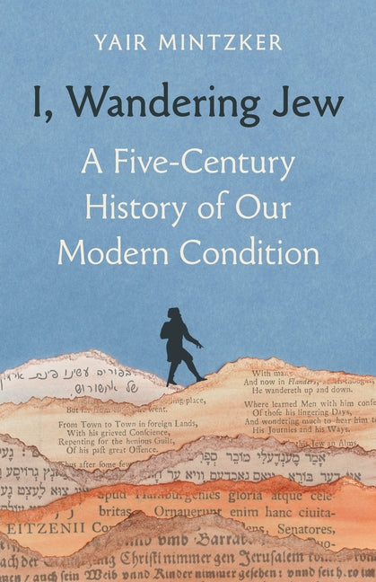 I, Wandering Jew: A Five-Century History of Our Modern Condition -- Yair Mintzker, Hardcover