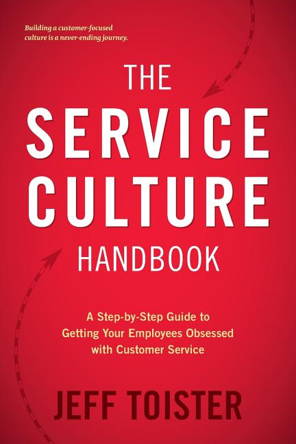 The Service Culture Handbook: A Step-by-Step Guide to Getting Your Employees Obsessed with Customer Service -- Jeff Toister, Paperback