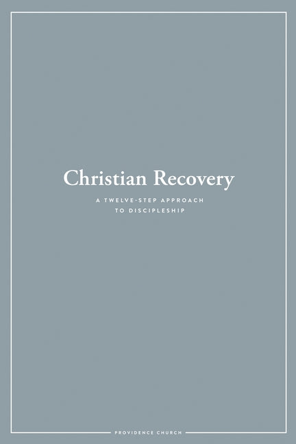 Christian Recovery: A Twelve-Step Approach to Discipleship -- Providence Church, Paperback