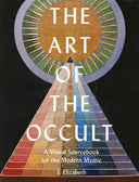 The Art of the Occult: A Visual Sourcebook for the Modern Mystic -- S. Elizabeth, Hardcover