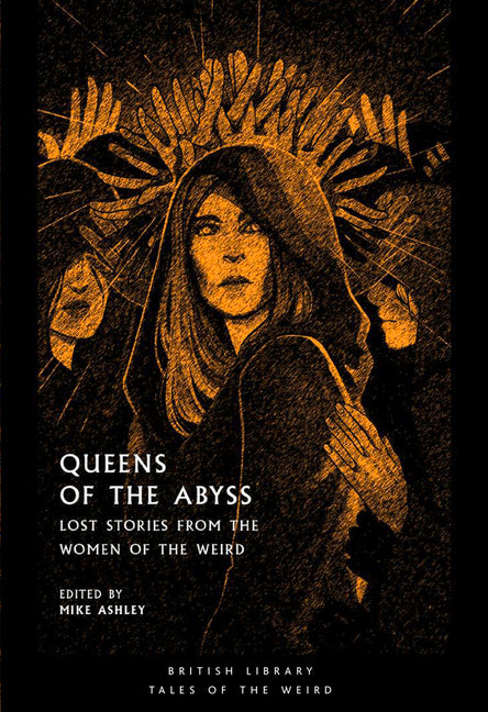 Queens of the Abyss: Lost Stories from the Women of the Weird -- Mike Ashley, Paperback