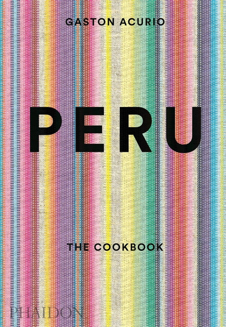 Peru: The Cookbook -- Gastón Acurio, Hardcover