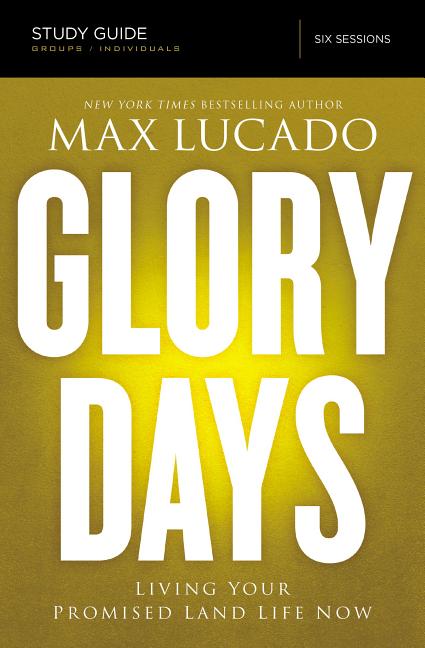 Glory Days Bible Study Guide: Living Your Promised Land Life Now -- Max Lucado, Paperback