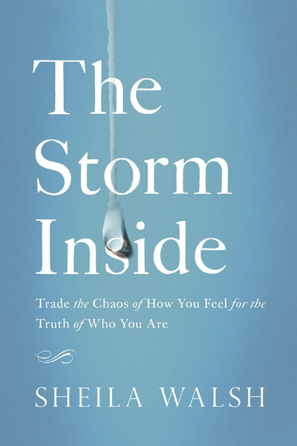 The Storm Inside: Trade the Chaos of How You Feel for the Truth of Who You Are -- Sheila Walsh, Paperback
