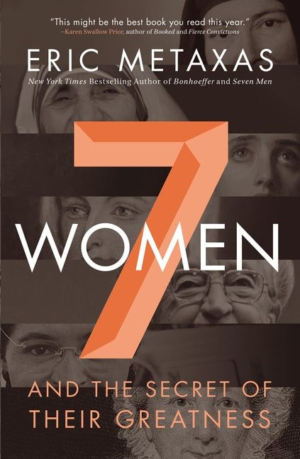 7 Women: And the Secret of Their Greatness -- Eric Metaxas, Paperback