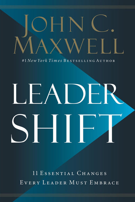 Leadershift: The 11 Essential Changes Every Leader Must Embrace -- John C. Maxwell, Hardcover