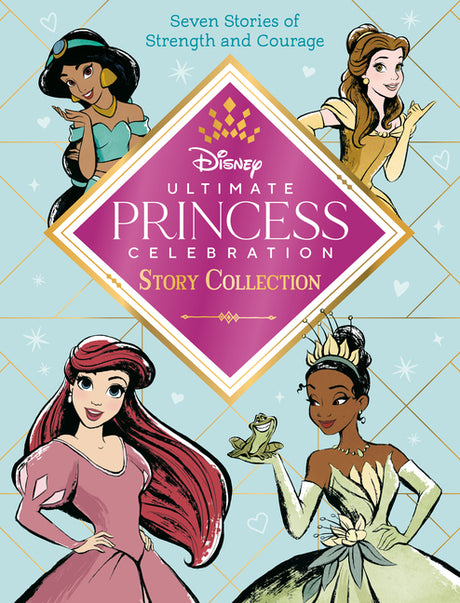 Ultimate Princess Celebration Story Collection (Disney Princess): Includes Seven Stories of Strength and Courage! -- Random House Disney, Hardcover
