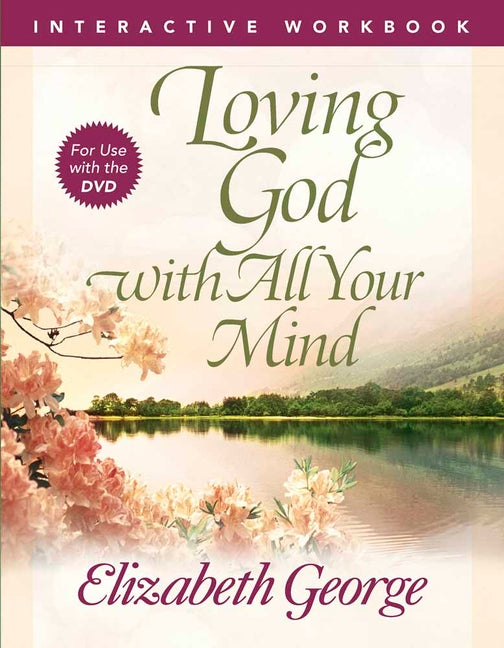 Loving God with All Your Mind Interactive Workbook -- Elizabeth George, Paperback