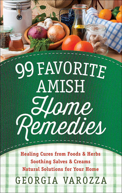 99 Favorite Amish Home Remedies: *Healing Cures from Foods and Herbs *Soothing Salves and Creams *Natural Solutions for Your Home -- Georgia Varozza, Spiral