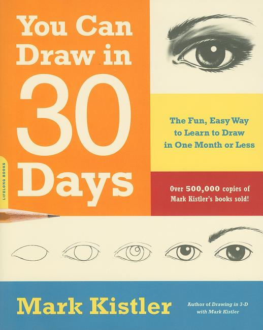 You Can Draw in 30 Days: The Fun, Easy Way to Learn to Draw in One Month or Less -- Mark Kistler, Paperback