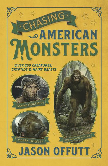 Chasing American Monsters: Over 250 Creatures, Cryptids & Hairy Beasts -- Jason Offutt, Paperback