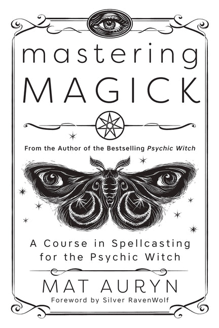Mastering Magick: A Course in Spellcasting for the Psychic Witch -- Mat Auryn, Paperback