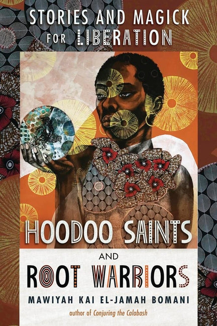 Hoodoo Saints and Root Warriors: Stories and Magick for Liberation -- Mawiyah Kai El-Jamah Bomani, Paperback