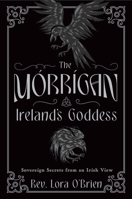 The Morrigan, Ireland's Goddess: Sovereign Secrets from an Irish View -- Lora O'Brien, Paperback