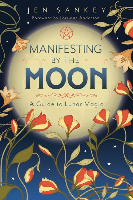 Manifesting by the Moon: A Guide to Lunar Magic -- Jen Sankey, Paperback