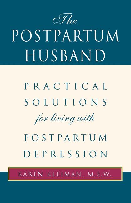 The Postpartum Husband: Practical Solutions for Living with Postpartum Depression -- Karen R. Kleiman, Paperback