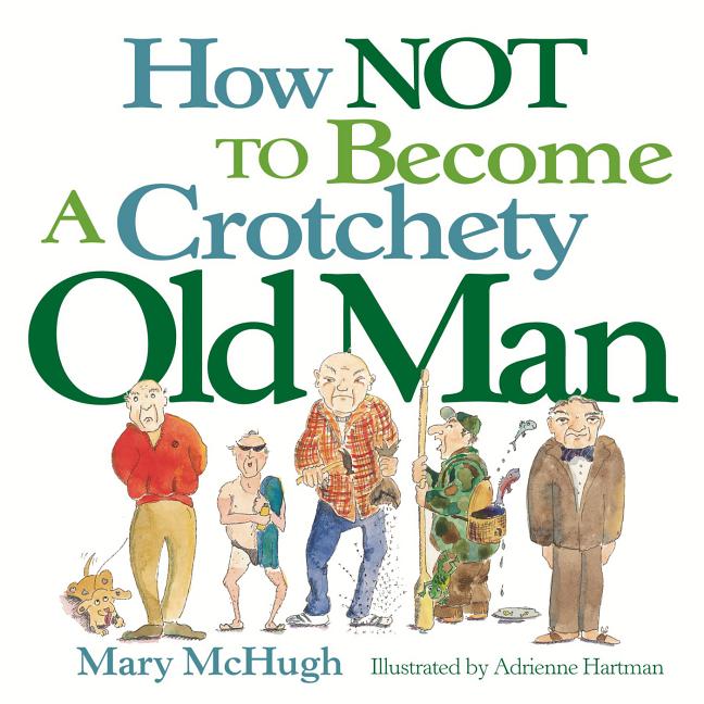 How Not to Become a Crotchety Old Man -- Mary McHugh, Paperback