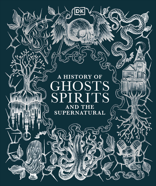 A History of Ghosts, Spirits and the Supernatural -- DK, Hardcover