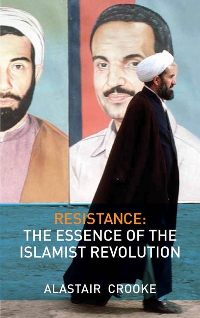 Resistance: The Essence of the Islamist Revolution -- Alastair Crooke, Paperback